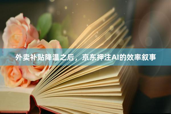 外卖补贴降温之后，京东押注AI的效率叙事