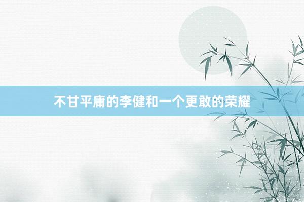 不甘平庸的李健和一个更敢的荣耀