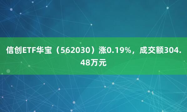 信创ETF华宝（562030）涨0.19%，成交额304.48万元