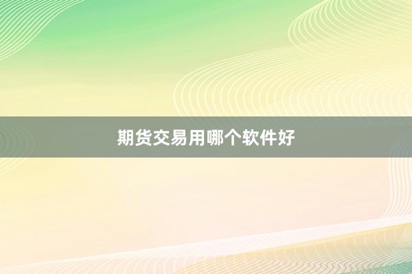 期货交易用哪个软件好
