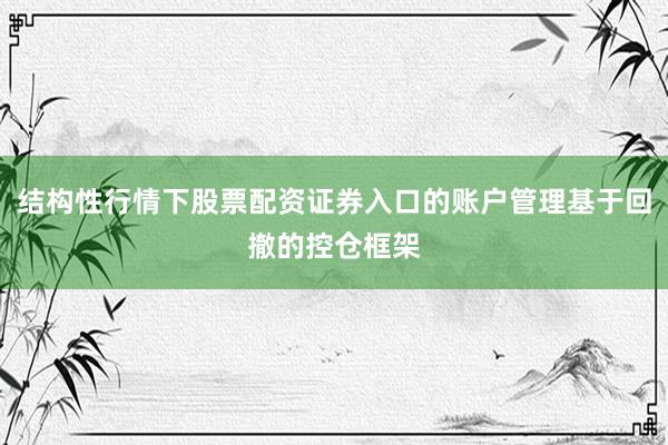 结构性行情下股票配资证券入口的账户管理基于回撤的控仓框架