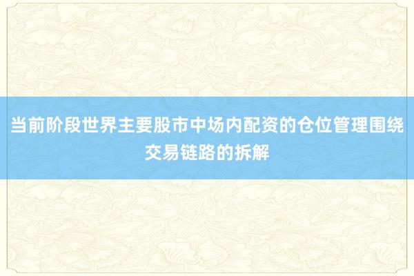 当前阶段世界主要股市中场内配资的仓位管理围绕交易链路的拆解