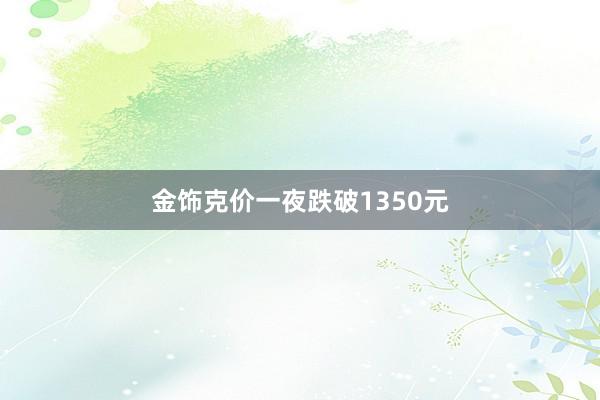 金饰克价一夜跌破1350元