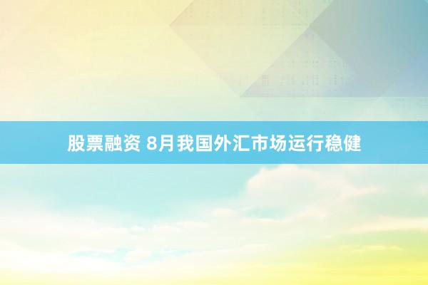 股票融资 8月我国外汇市场运行稳健