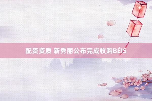 配资资质 新秀丽公布完成收购BÉIS