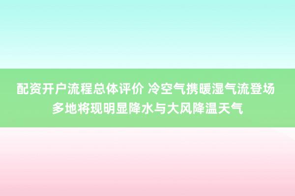 配资开户流程总体评价 冷空气携暖湿气流登场 多地将现明显降水与大风降温天气